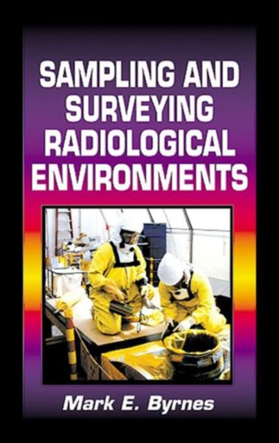 Book cover of: Sampling and Surveying Radiological Environments. By: Mark E. Byrnes