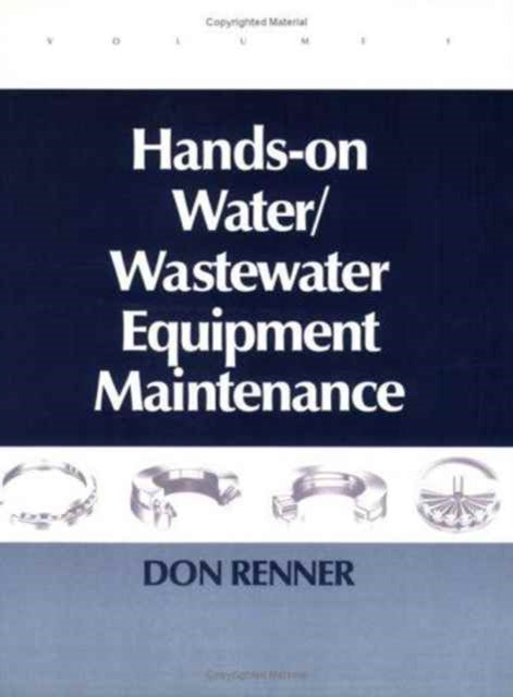 Book cover of: Hands On Water and Wastewater Equipment Maintenance, Volume I