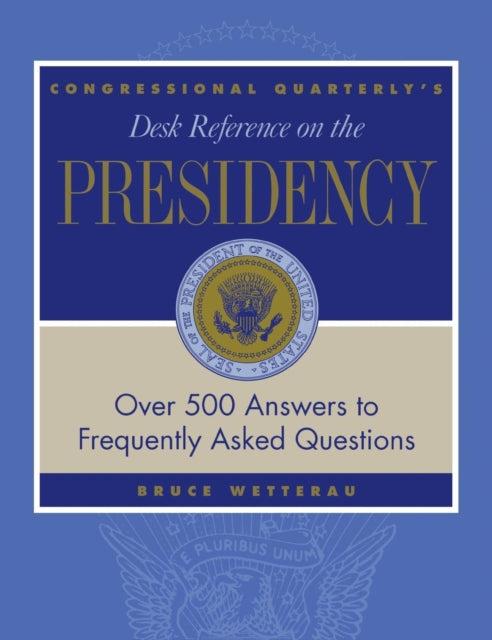 Book cover of: CQ's Desk Reference on the Presidency. By: Bruce Wetterau
