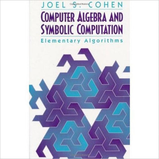 Book cover of: Computer Algebra and Symbolic Computation. By: Joel S. Cohen
