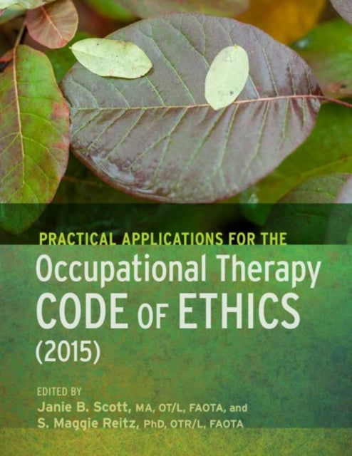 Book cover of: Practical Applications for the Occupational Therapy Code of Ethics (2015). By: Janie Scott