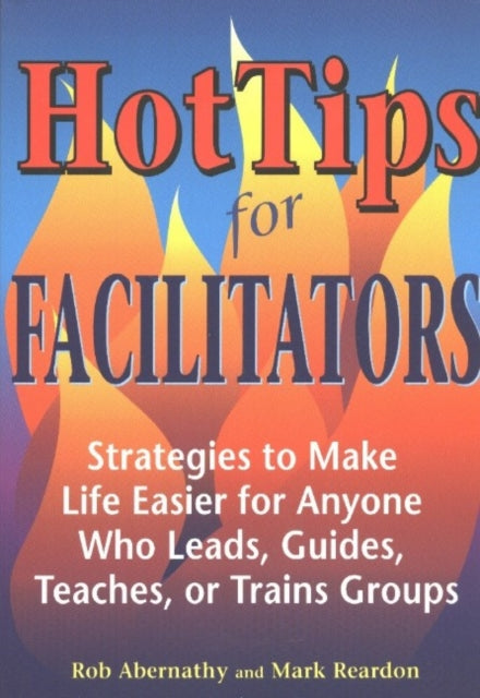 Book cover of: Hot Tips for Facilitators. By: Rob Abernathy