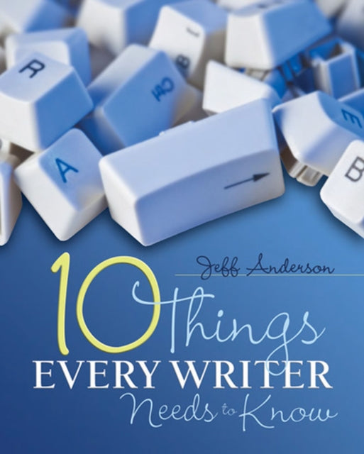 Book cover of: 10 Things Every Writer Needs to Know. By: Jeff Anderson