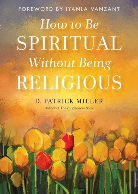 Book cover of: How to be Spiritual without Being Religious. By: D. Patrick Miller