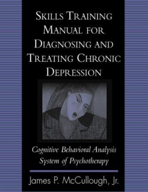 Book cover of: Skills Training Manual for Diagnosing and Treating Chronic Depression. By: Jr., James P. McCullough