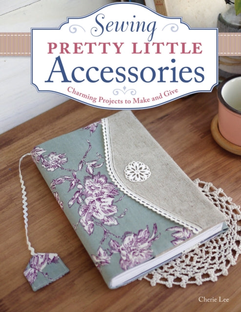 Book cover of: Sewing Pretty Little Accessories. By: Cherie Lee