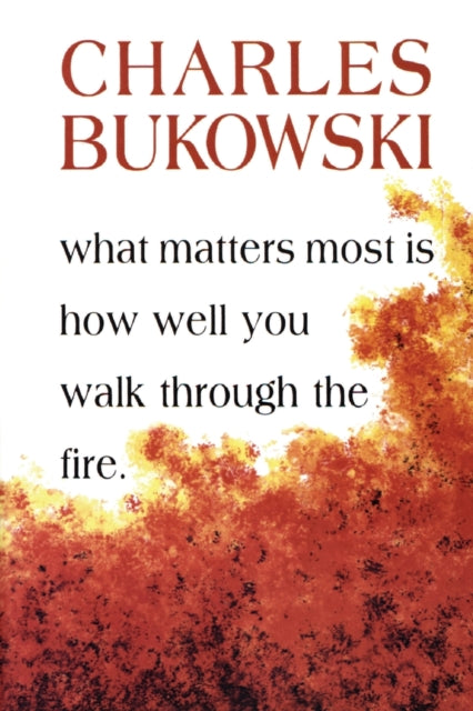 What Matters Most Is How Well You Walk Through the Fire 9781574231052 Charles Bukowski