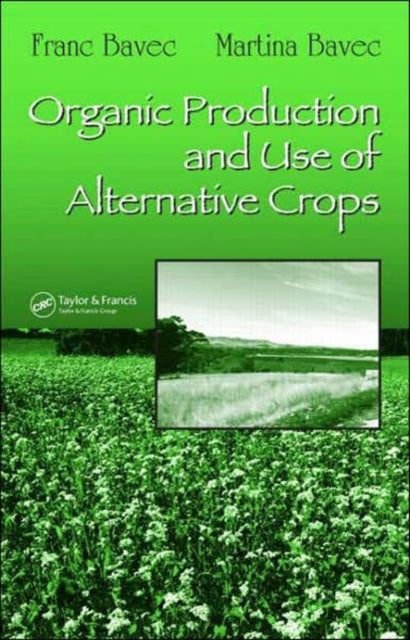 Book cover of: Organic Production and Use of Alternative Crops. By: Franc Bavec