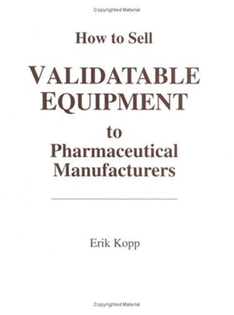 Book cover of: How to Sell Validatable Equipment to Pharmaceutical Manufacturers. By: Erik Kopp
