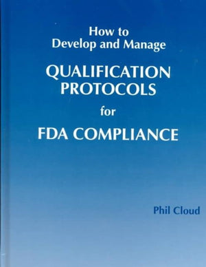 How to Develop and Manage Qualification Protocols for FDA Compliance