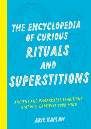 Encyclopedia of Curious Rituals and Superstitions, Ancient and Remarkable Traditions That Will Captivate Your Mind