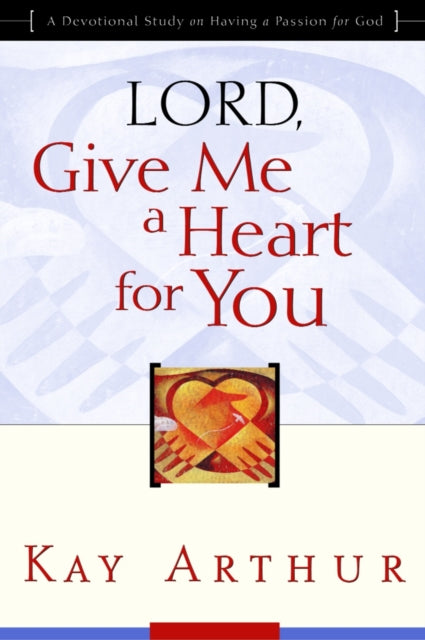 Book cover of: Lord, Give Me a Heart for You. By: Kay Arthur