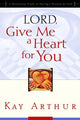 Book cover of: Lord, Give Me a Heart for You. By: Kay Arthur
