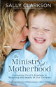 Book cover of: Ministry of Motherhood. By: Sally Clarkson