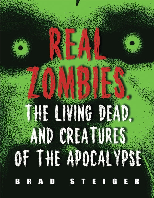 Book cover of: Real Zombies, The Living Dead And Creatures Of The Apocalypse. By: Brad Steiger