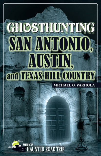 Book cover of: Ghosthunting San Antonio, Austin, and Texas Hill Country. By: Michael Varhola