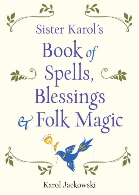 Book cover of: Sister Karol's Book of Spells, Blessings & Folk Magic. By: Karol Jackowski