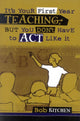 Book cover of: It's Your First Year Teaching, But You Don't Have to Act Like It. By: Bob Kitchen