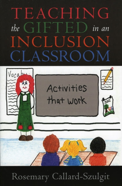 Book cover of: Teaching the Gifted in an Inclusion Classroom. By: Rosemary Callard-Szulgit
