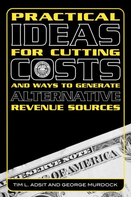 Book cover of: Practical Ideas for Cutting Costs and Ways to Generate Alternative Revenue Sources. By: Adsit Tim L.