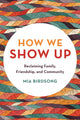 Book cover of: How We Show Up. By: Mia Birdsong