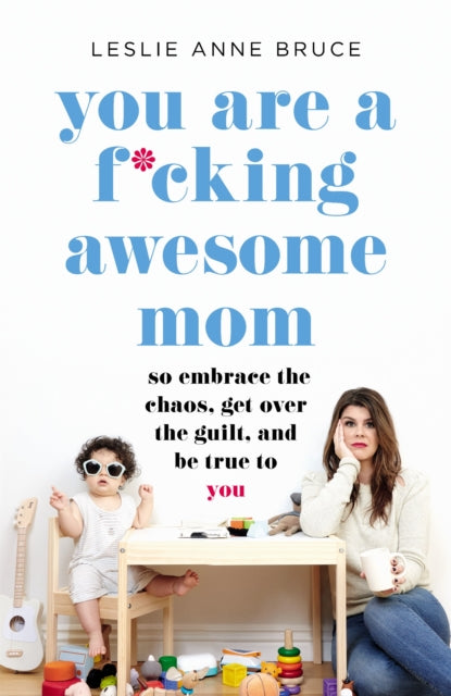 Book cover of: You Are a F*cking Awesome Mom. By: Leslie Anne Bruce