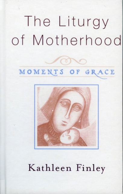 Book cover of: Liturgy of Motherhood. By: Kathleen Finley