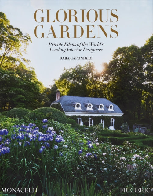 Glorious Gardens, Private Edens of the World's Leading Interior Designers 9781580936859 Dara Caponigro