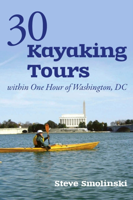 Book cover of: 30+ Kayaking Tours Within One Hour of Washington, D.C.. By: Steve Smolinski