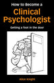 Book cover of: How to Become a Clinical Psychologist. By: Alice Knight