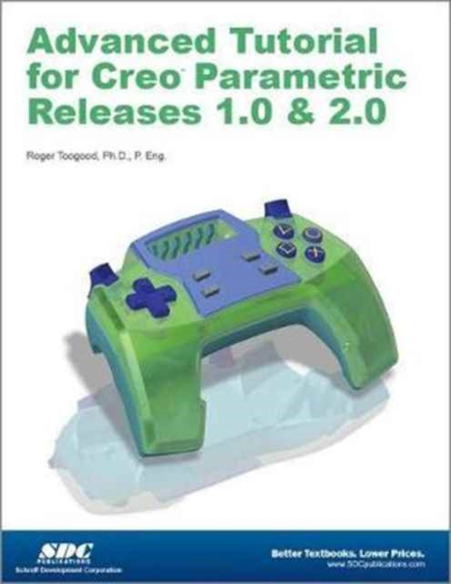 Book cover of: Advanced Tutorial Creo Parametric Releases 1.0 & 2.0. By: Roger Toogood