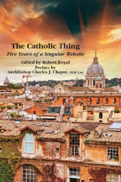 Book cover of: Catholic Thing – Five Years of a Singular Website. By: Robert Royal