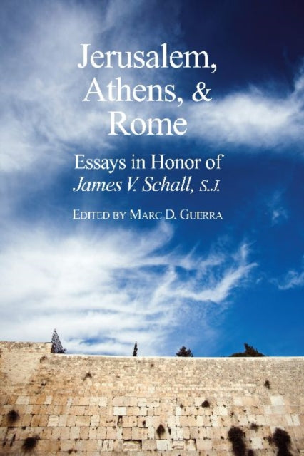 Book cover of: Jerusalem, Athens, and Rome – Essays in Honor of James V. Schall, S.J.. By: James V. Schall