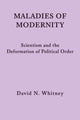 Book cover of: Maladies of Modernity – Scientism and the Deformation of Political Order. By: David N. Whitney