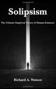Book cover of: Solipsism – The Ultimate Empirical Theory of Human Existence. By: Richard A. Watson