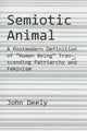 Book cover of: Semiotic Animal – A Postmodern Definition of "Human Being" Transcending Patriarchy and Feminism. By: John N. Deely
