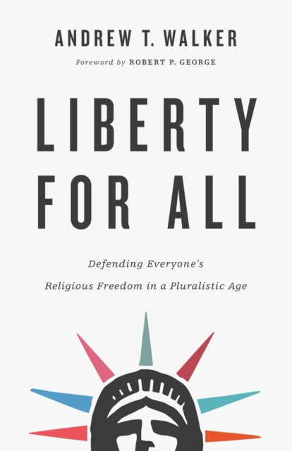 Book cover of: Liberty for All – Defending Everyone`s Religious Freedom in a Pluralistic Age. By: Andrew T. Walker