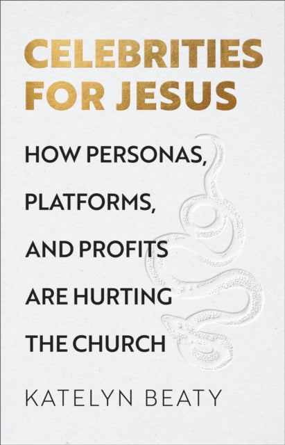 Book cover of: Celebrities for Jesus – How Personas, Platforms, and Profits Are Hurting the Church. By: Katelyn Beaty