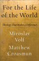 Book cover of: For the Life of the World – Theology That Makes a Difference. By: Miroslav Volf