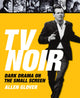 Book cover of: TV Noir: Dark Drama on the Small Screen. By: Allen Glover