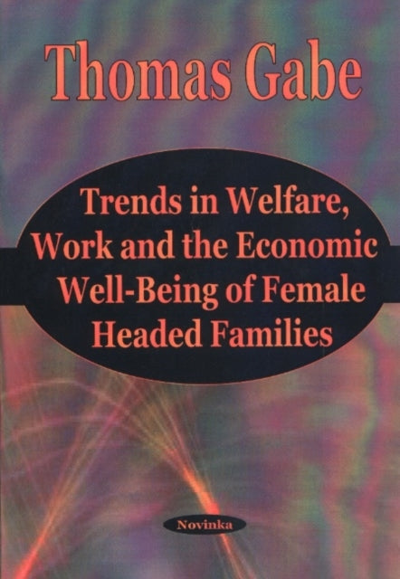 Book cover of: Trends in Welfare, Work & the Economic Well-Being of Female Headed Families. By: Thomas Gabe