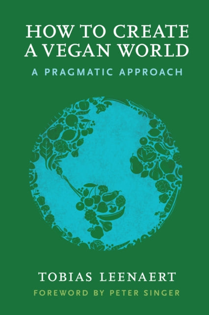 Book cover of: How to Create a Vegan World. By: Tobias Leenaert