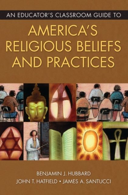 Book cover of: Educator's Classroom Guide to America's Religious Beliefs and Practices. By: Benjamin J. Hubbard