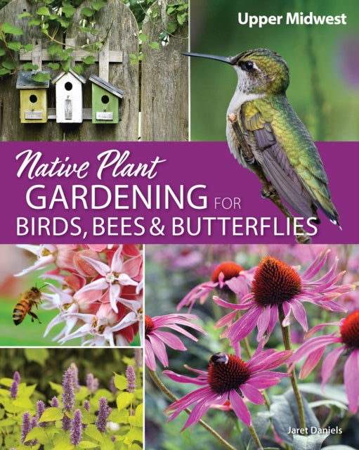Book cover of: Native Plant Gardening for Birds, Bees & Butterflies: Upper Midwest. By: Jaret C. Daniels