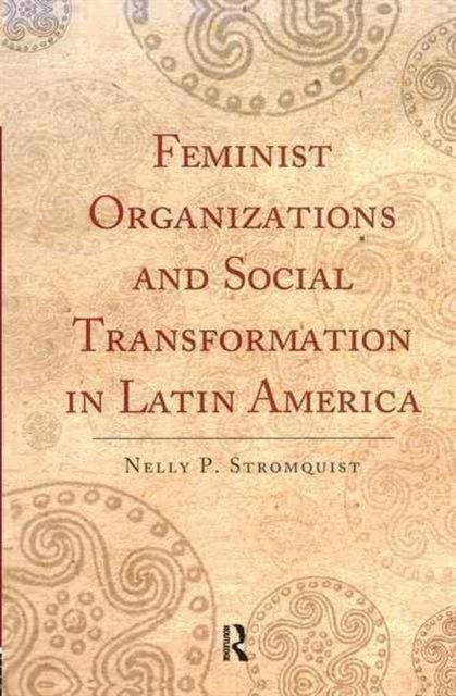 Book cover of: Feminist Organizations and Social Transformation in Latin America. By: Nelly P. Stromquist