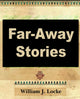 Book cover of: Far Away Stories. By: William John Locke