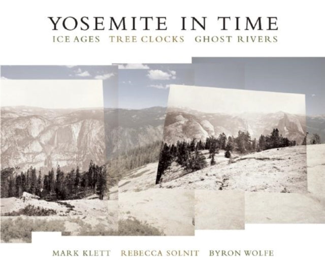 Book cover of: Yosemite in Time: Ice Ages, Tree Clocks, Ghost Rivers. By: Mark Klett