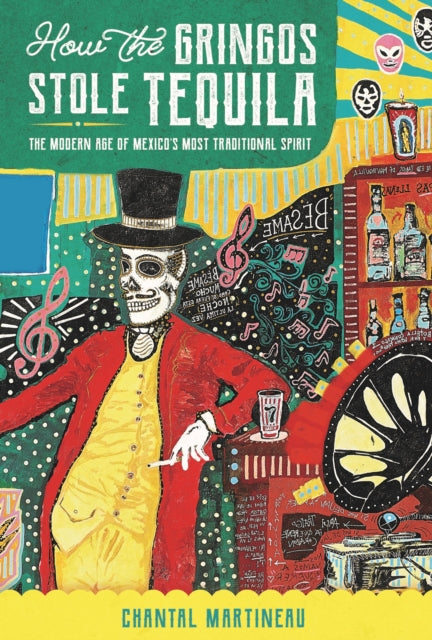 Book cover of: How the Gringos Stole Tequila. By: Chantal Martineau