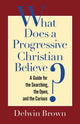 Book cover of: What Does a Progressive Christian Believe?. By: Delwin Brown