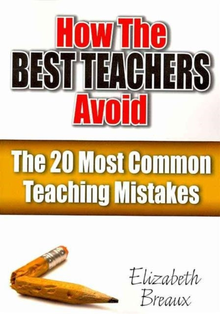 Book cover of: How the Best Teachers Avoid the 20 Most Common Teaching Mistakes. By: Elizabeth Breaux